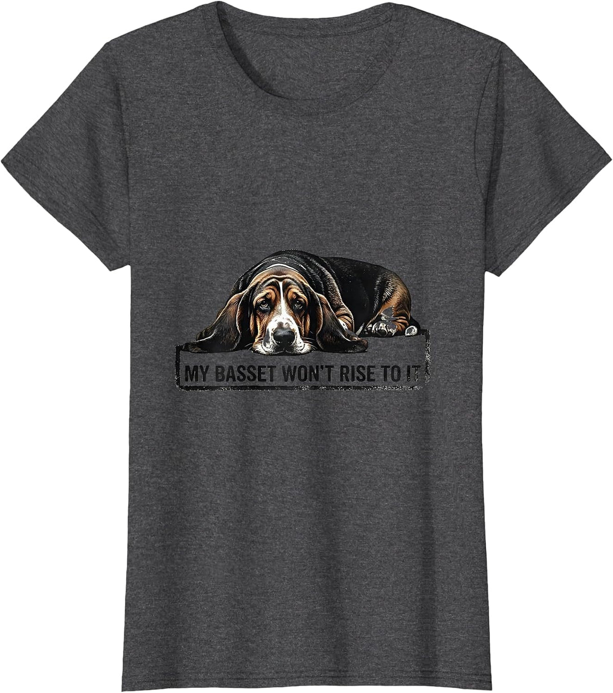 Women's My Basset Won't Rise To It Funny Basset Hound Dog Owner Gift T-Shirt - Dark Heather Grey