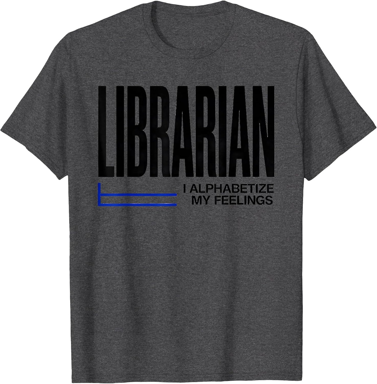 Librarian I Alphabetize My Feelings Library Crew T-Shirt - Dark Heather Grey