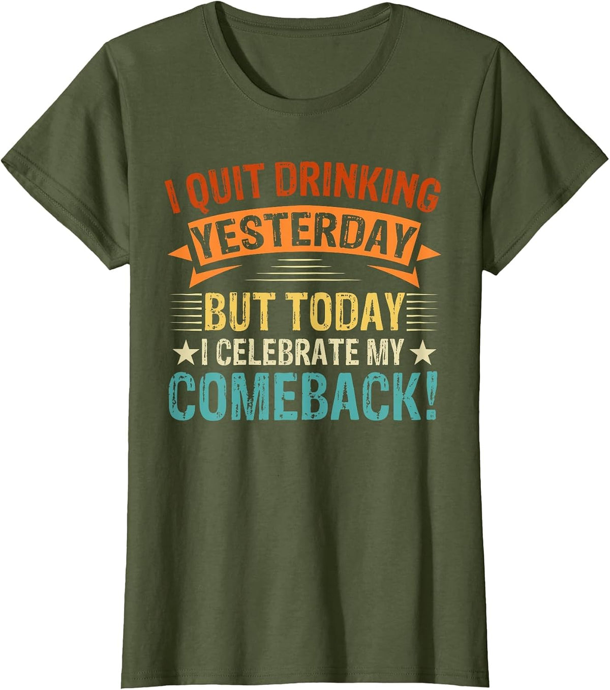 I Quit Drinking Yesterday, But Today I Celebrate My Comeback T-Shirt - Olive Green