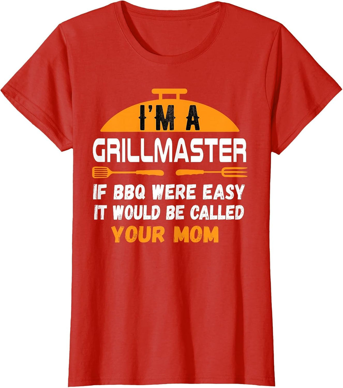 I'm A Grill Master If BBQ were Easy It'd Be Called Your Mom T-Shirt - Red