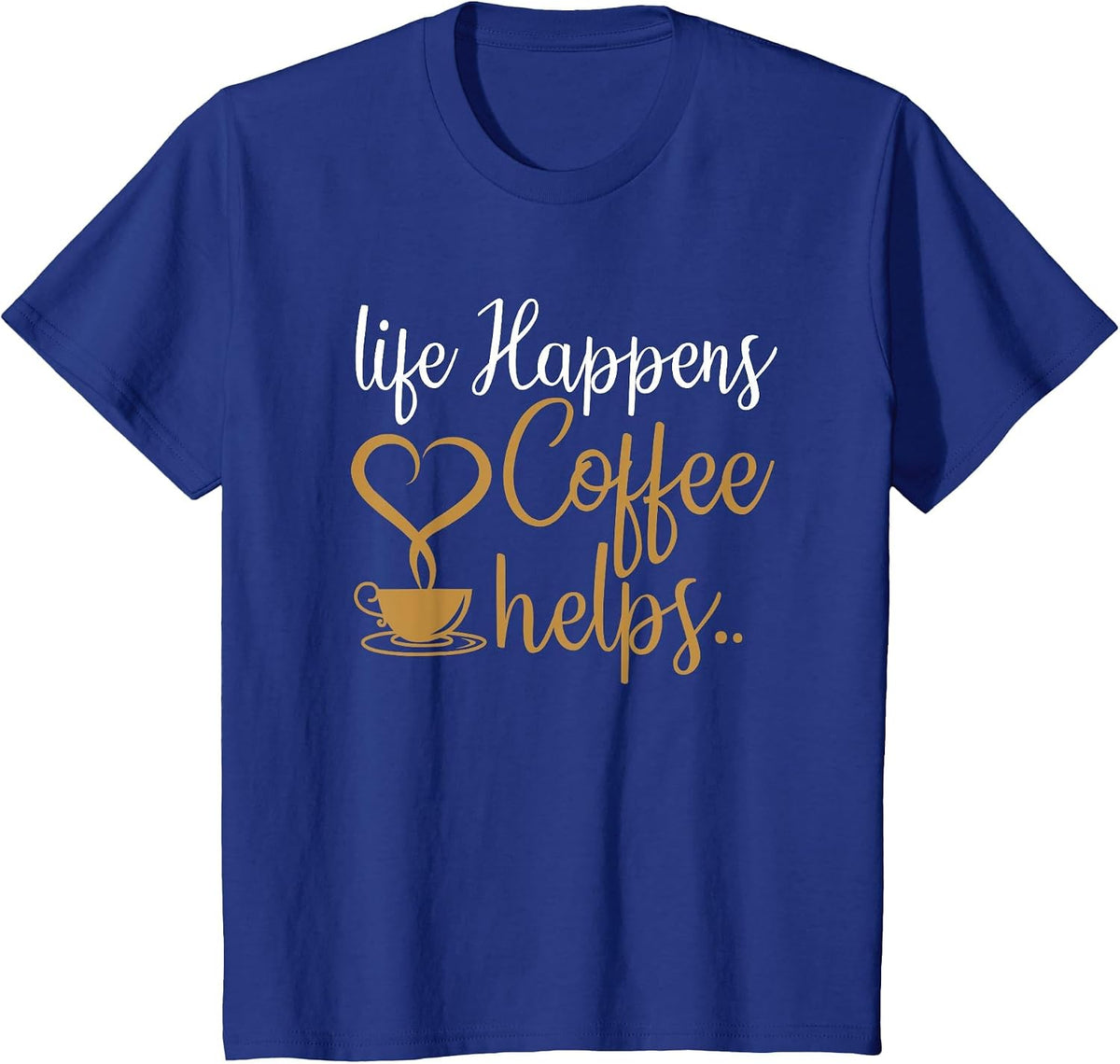 Life Happens Coffee Helps Coffee Caffeine Lovers T-Shirt - Royal Blue
