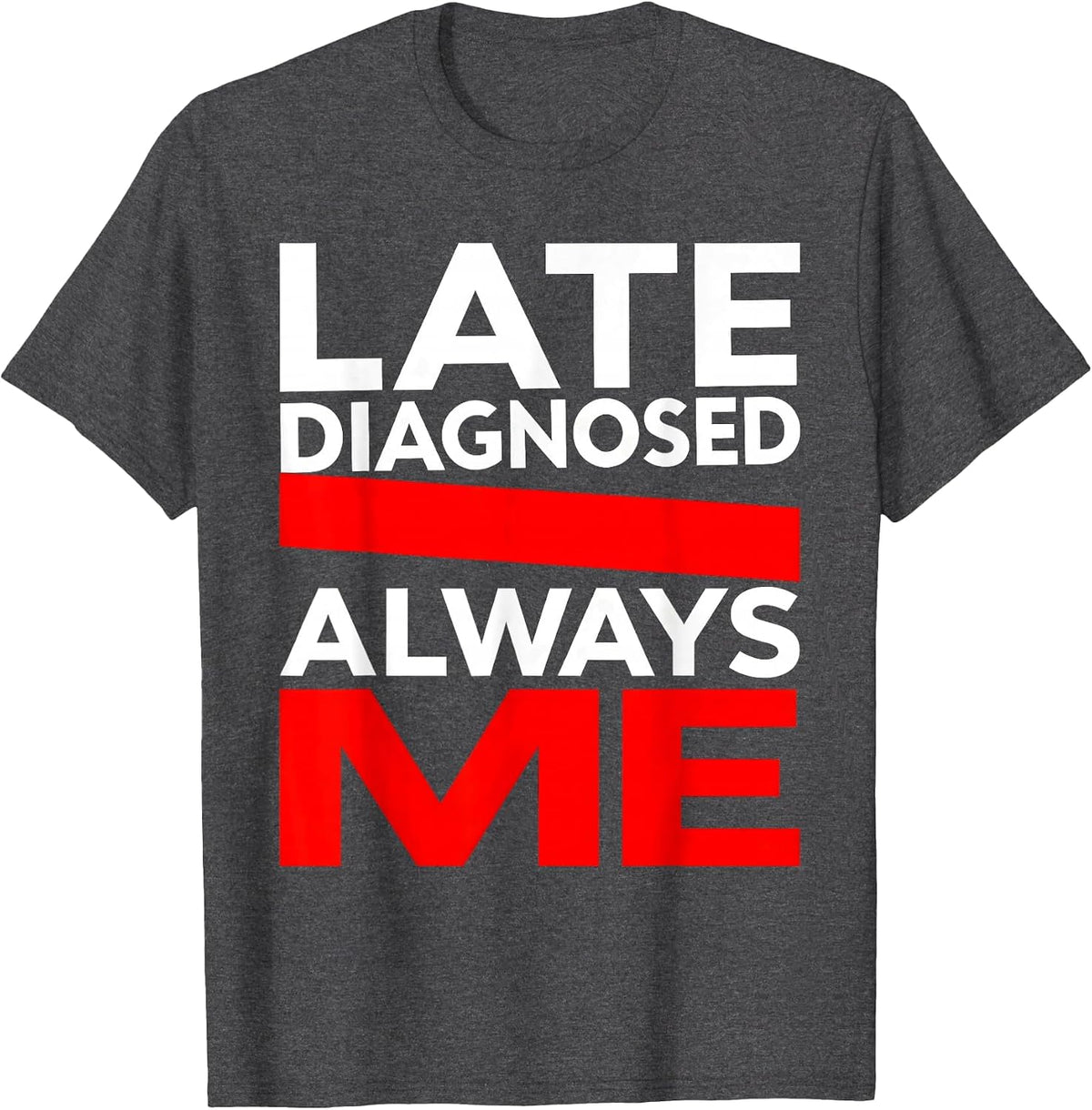 Late Diagnosed Always Me Autism Awareness Design T-Shirt - Dark Heather Grey