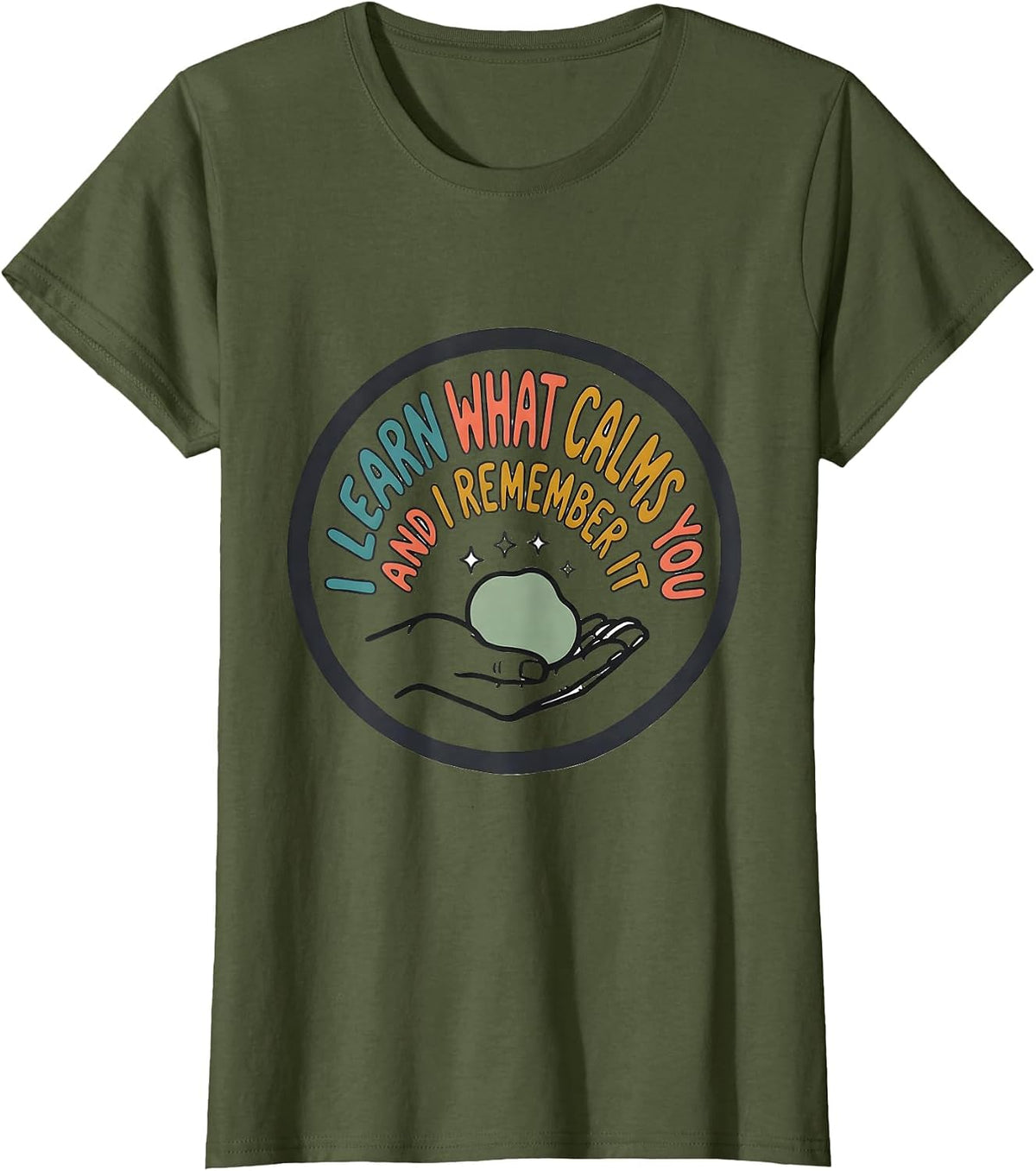 Women's I Learn What Calms You And I Remember It Special Education T-Shirt - Olive Green