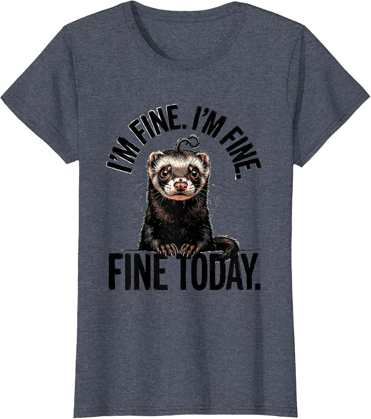 I'm Fine. I'm Fine. Fine Today Funny Ferret Stress Humor T-Shirt, Women, Heather Blue, X-Large - As Pictured