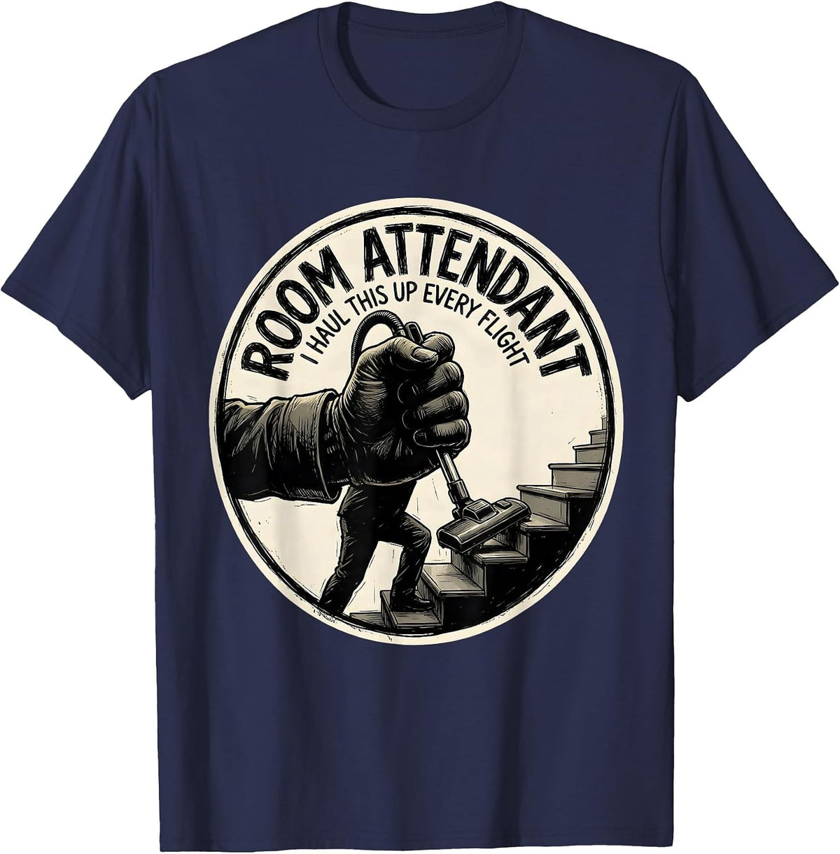 ROOM ATTENDANT — I HAUL THIS UP EVERY FLIGHT Funny T-Shirt - Navy Blue