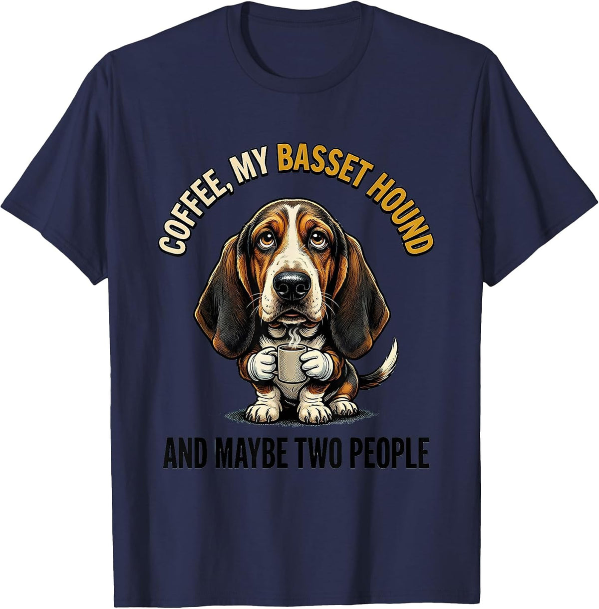 Coffee, My Basset Hound, And Maybe Two People Funny T-Shirt - Navy Blue