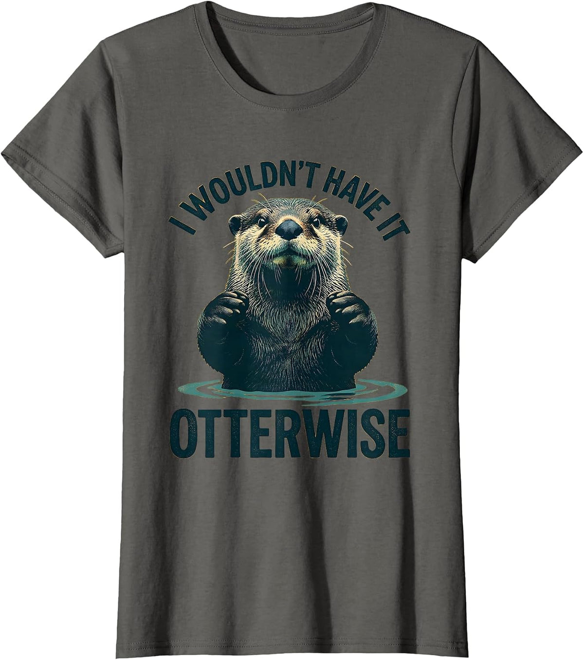 Women's I Wouldn't Have It Otterwise Cute Otter Lover Humor Gift T-Shirt - Asphalt Grey