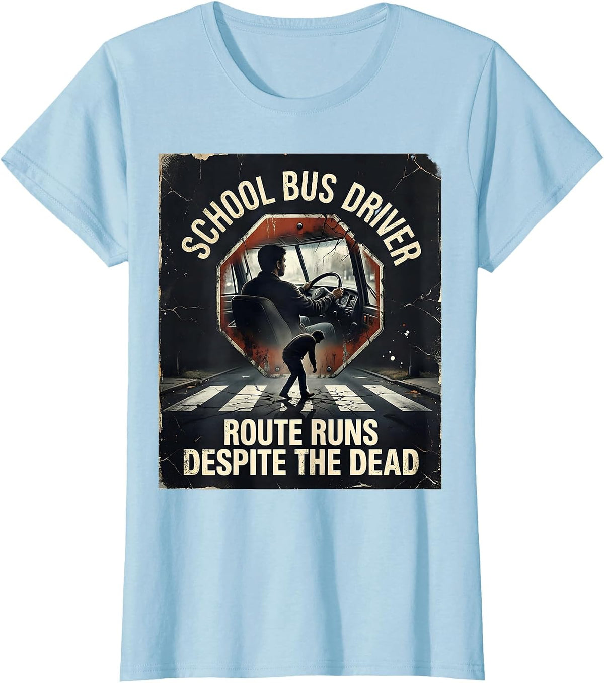 SCHOOL BUS DRIVER ROUTE RUNS DESPITE THE DEAD Funny T-Shirt - Baby Blue