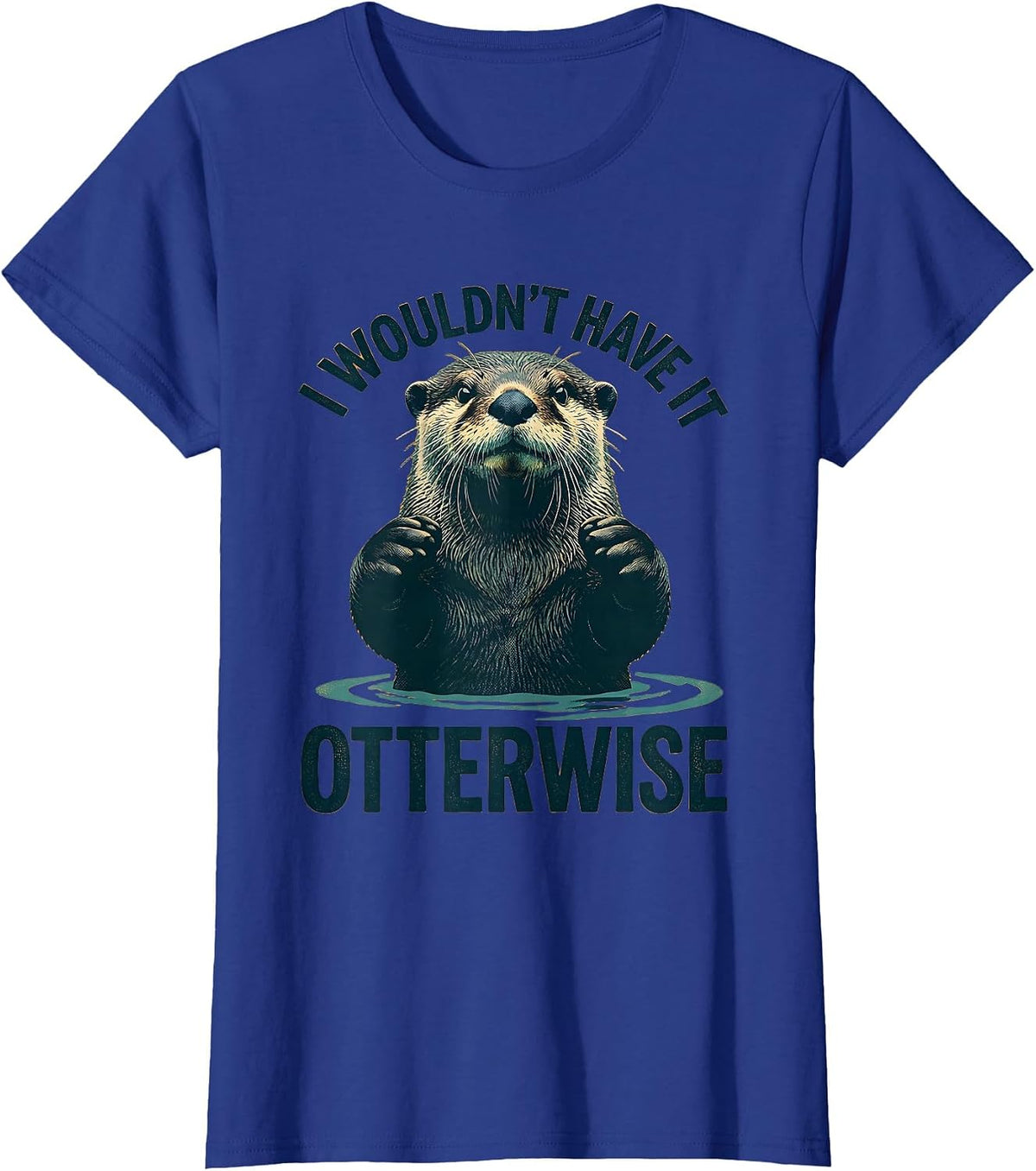Women's I Wouldn't Have It Otterwise Cute Otter Lover Humor Gift T-Shirt - Royal Blue