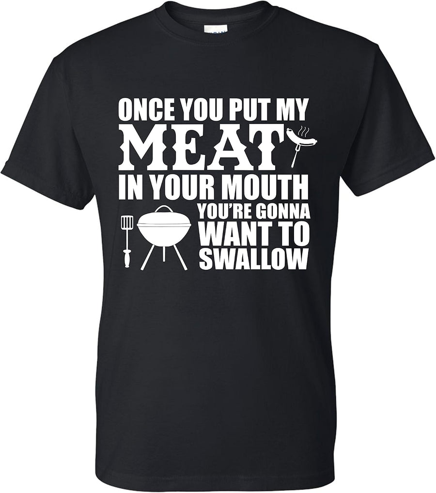 Once You Put My Meat in Your Mouth You Gonna Want to Swallow Funny Father's Day BBQ Gift T-Shirt(Black) - Black
