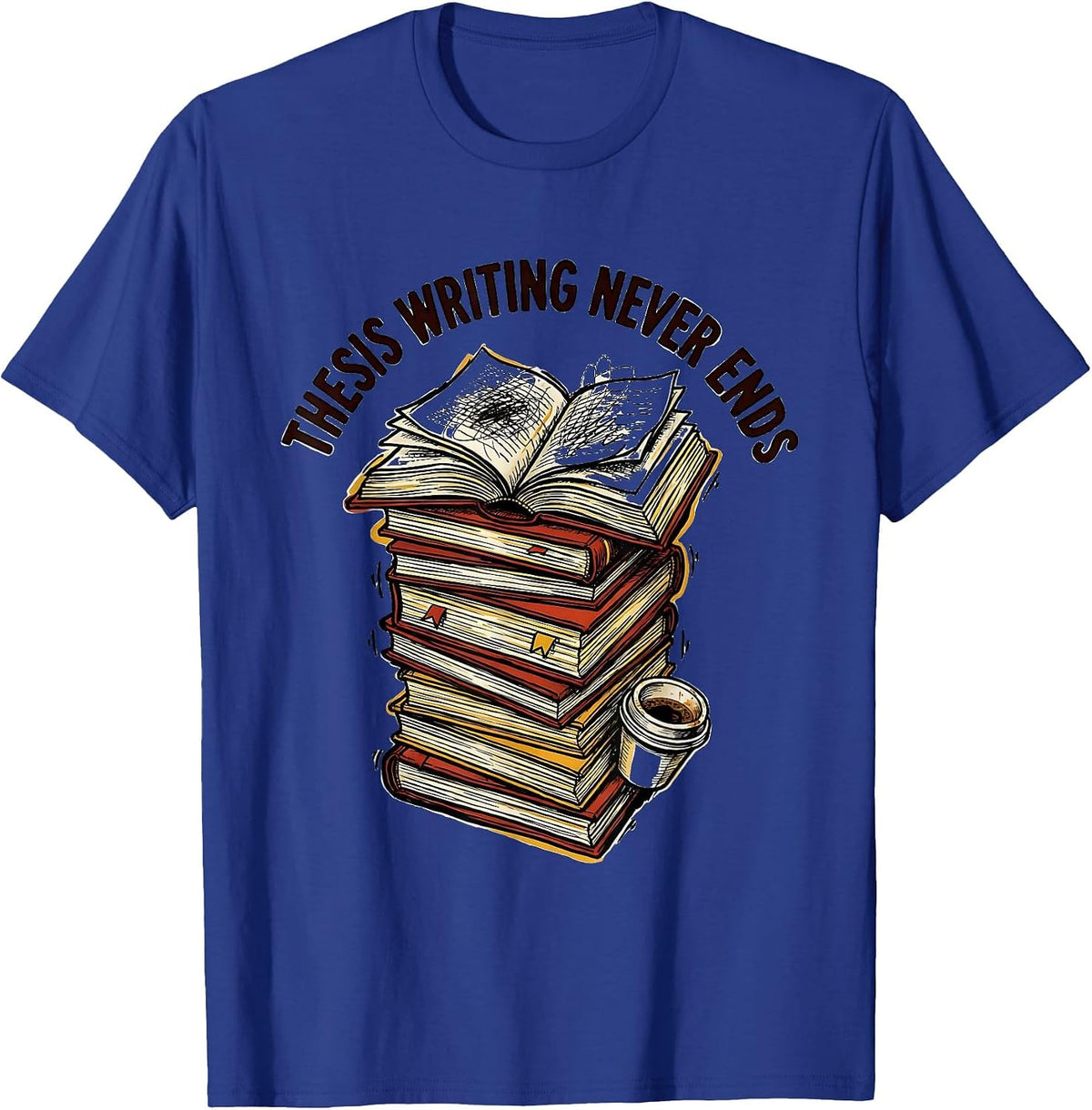 Thesis Writing Never Ends College Grad Design T-Shirt - Royal Blue