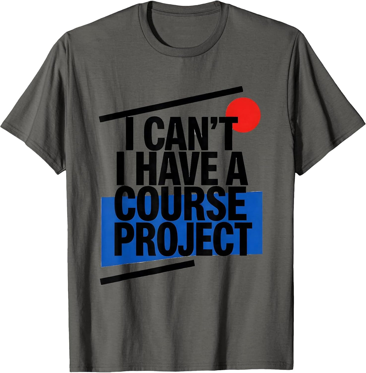Men's I Can't I Have A Course Project Funny College Student Gift T-Shirt - Asphalt Grey