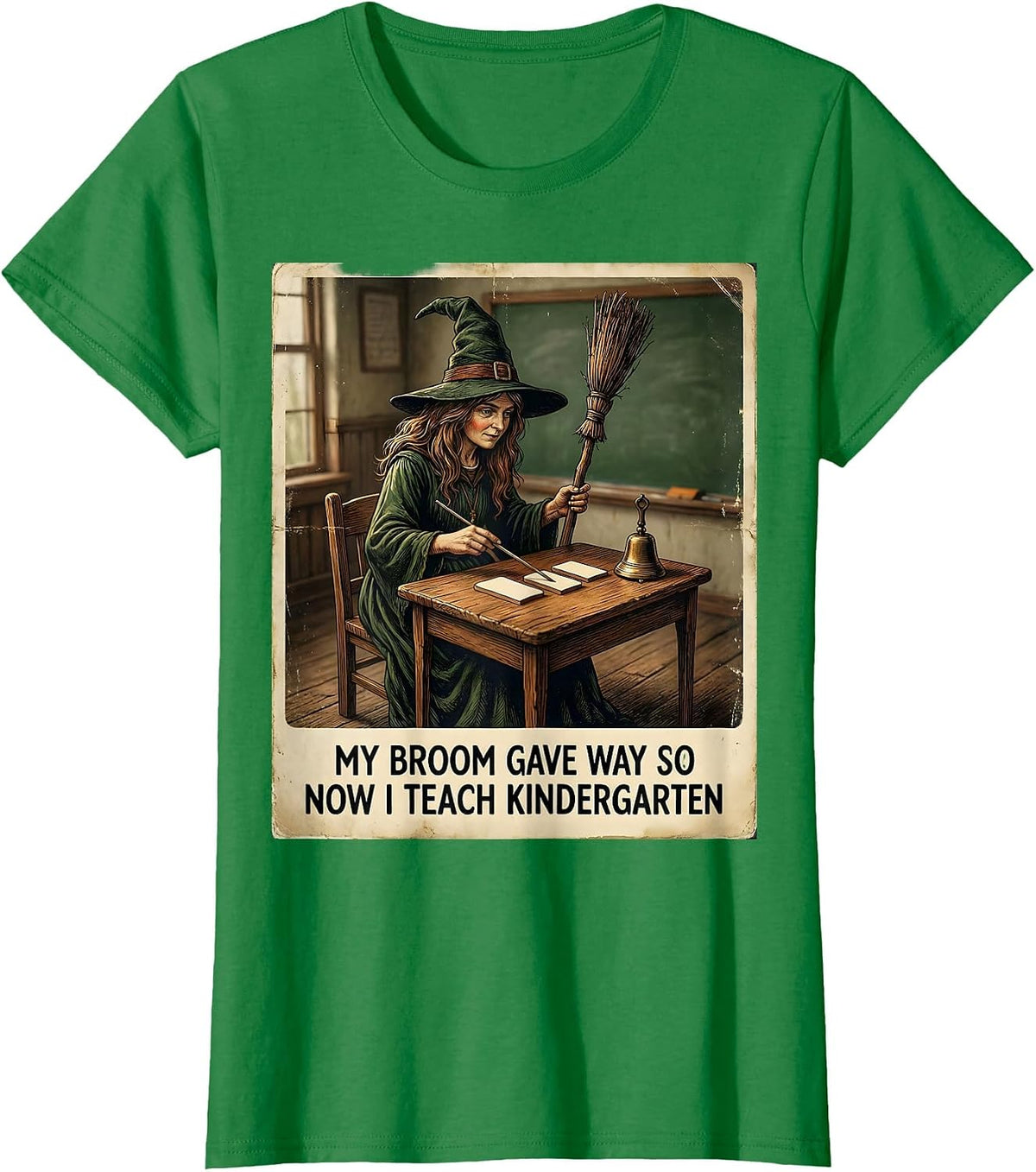 My Broom Gave Way So Now I Teach Kindergarten Teacher T-Shirt - Kelly Green