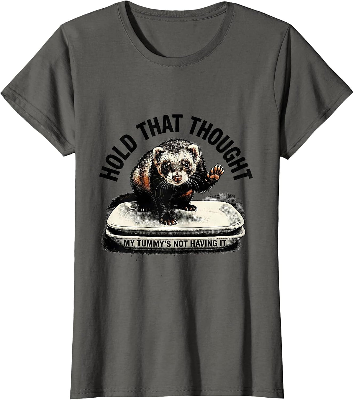 Women's Hold That Thought, My Tummy's Not Having It Funny Ferret T-Shirt - Asphalt Grey