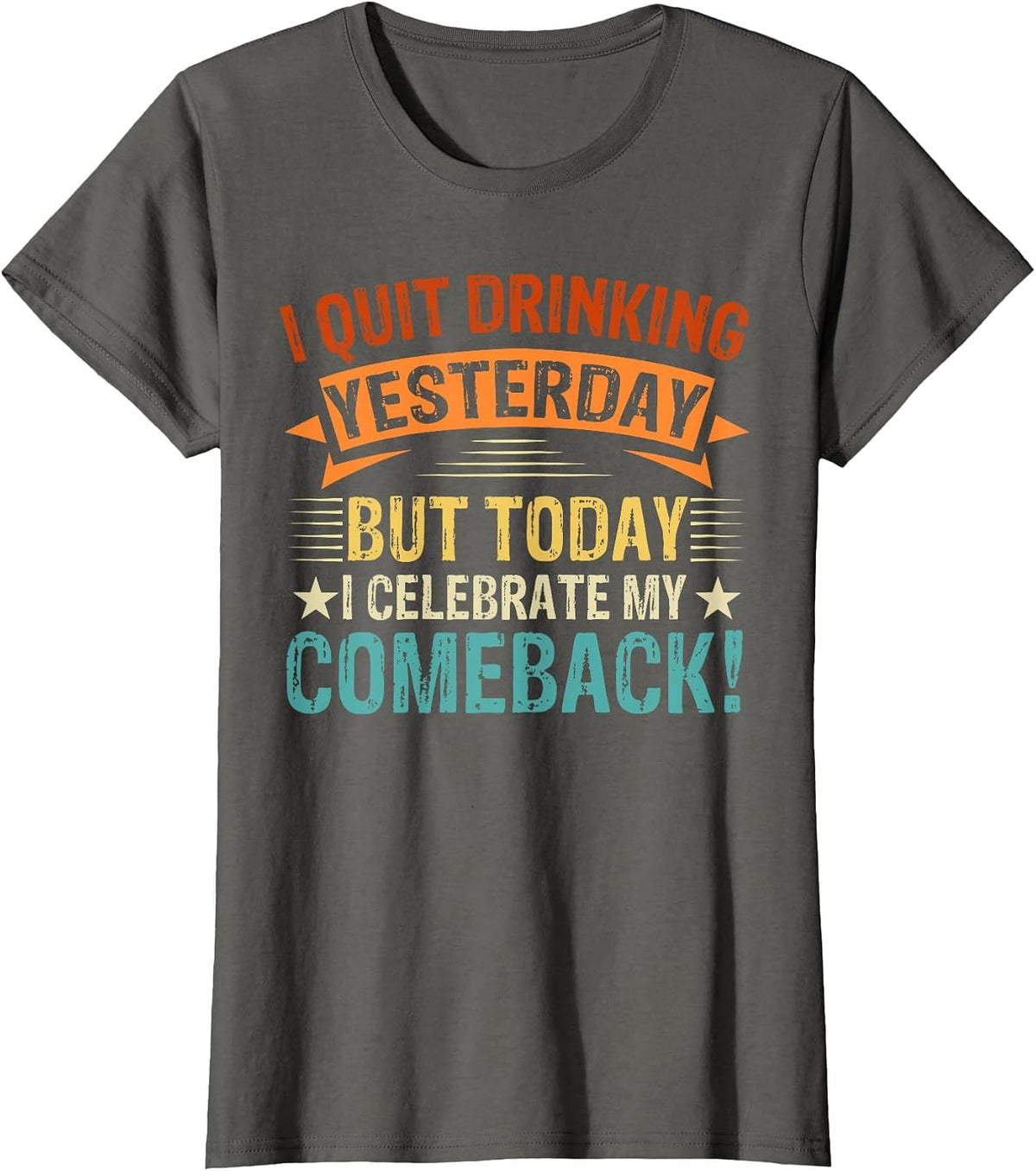 I Quit Drinking Yesterday, But Today I Celebrate My Comeback T-Shirt - Asphalt Grey