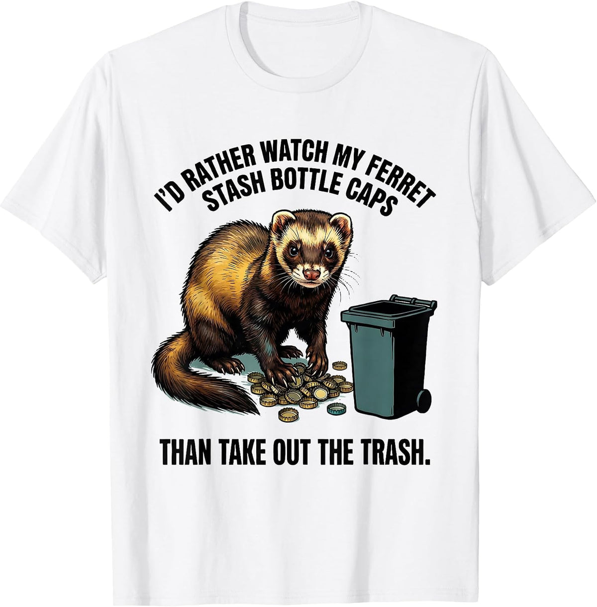 Men's I'd Rather Watch My Ferret Stash Bottle Caps Than Take Out T-Shirt - White