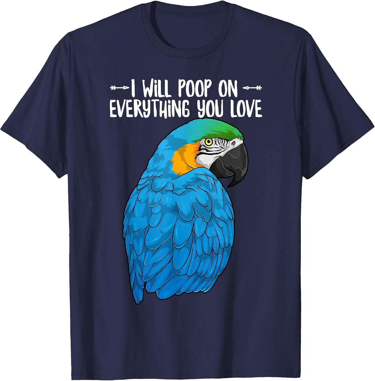 Blue & Yellow Macaw Parrot Will Poop On Everything You Love T-Shirt - Navy Blue