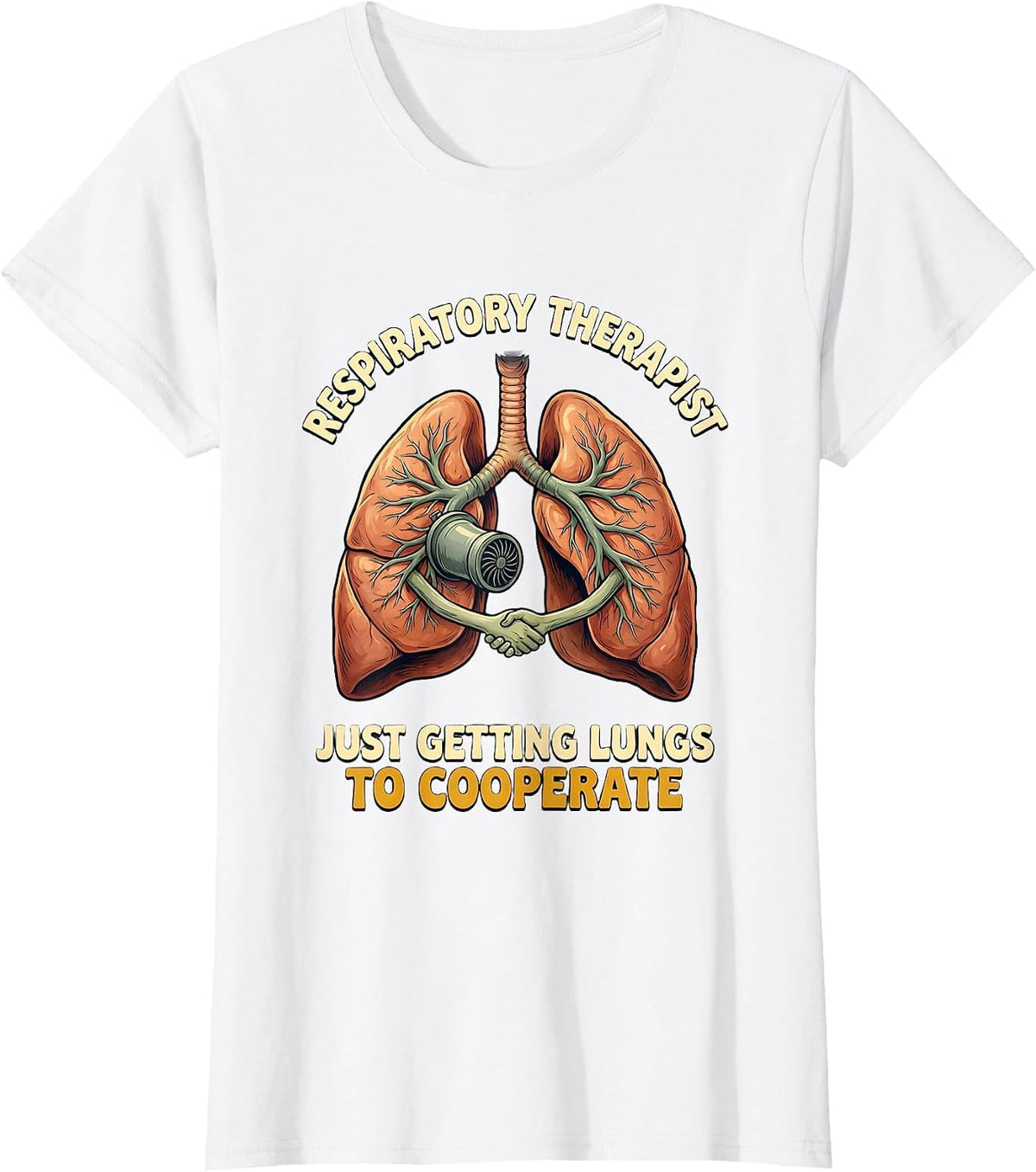 Respiratory Therapist. Just Getting Lungs to Cooperate T-Shirt - White