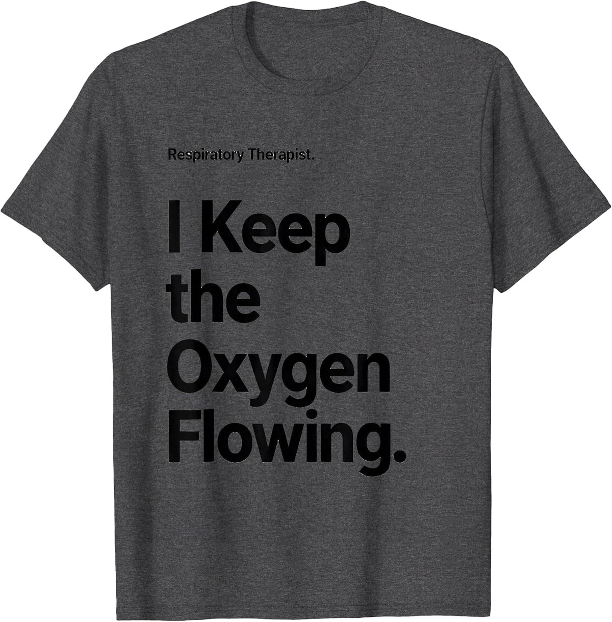 Respiratory Therapist. I Keep the Oxygen Flowing RT T-Shirt - Dark Heather Grey