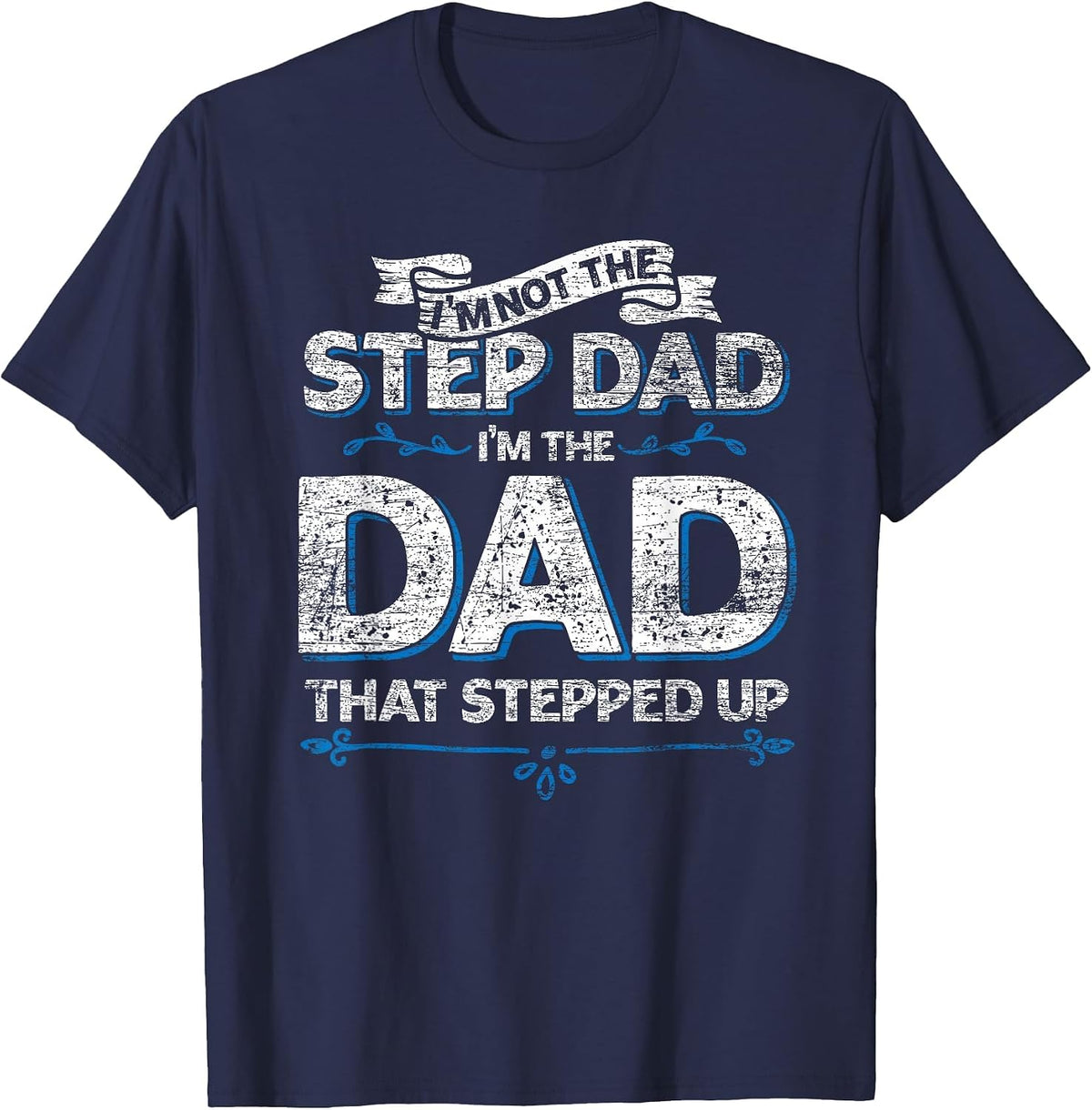Im Not The Step Dad Im the Dad that Stepped Up Stepdad T-Shirt - Navy Blue