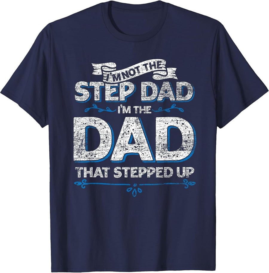 Im Not The Step Dad Im the Dad that Stepped Up Stepdad T-Shirt - Navy Blue