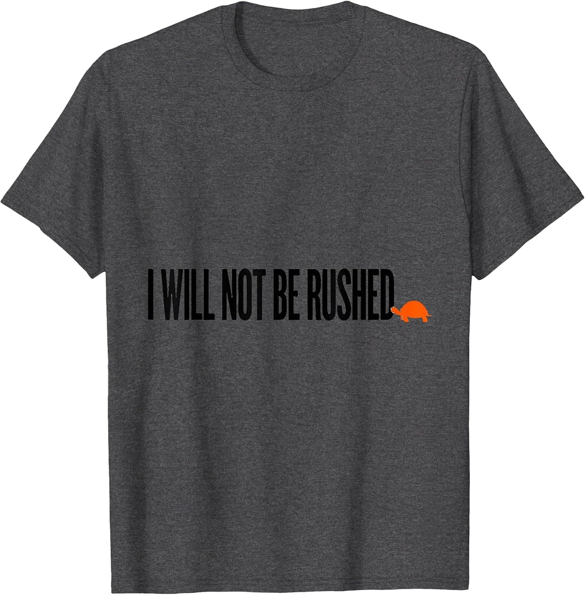 I Will Not Be Rushed Funny Turtle Lover Pet Owner Humor T-Shirt - Dark Heather Grey