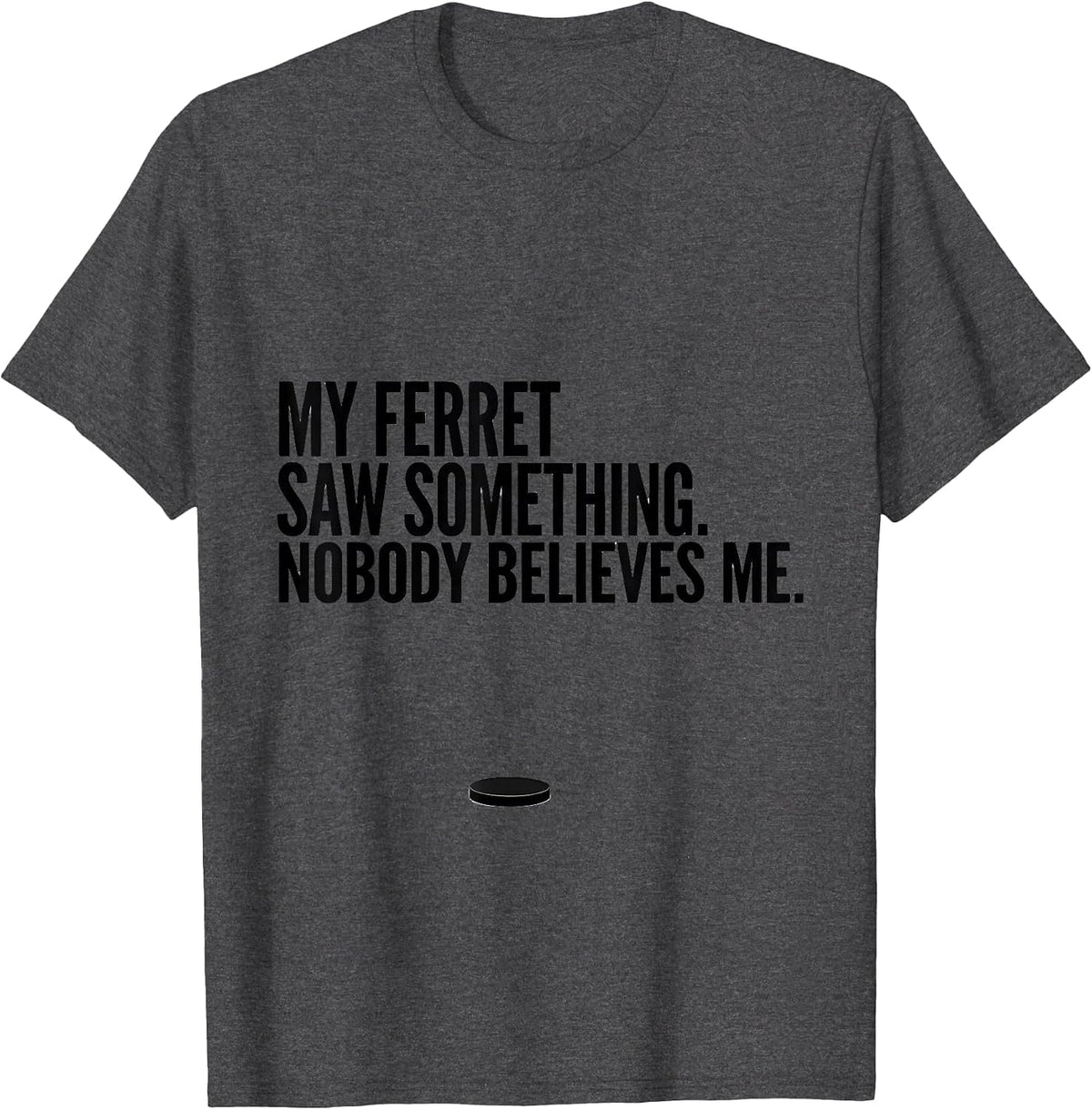My Ferret Saw Something. Nobody Believes Me Funny T-Shirt - Dark Heather Grey