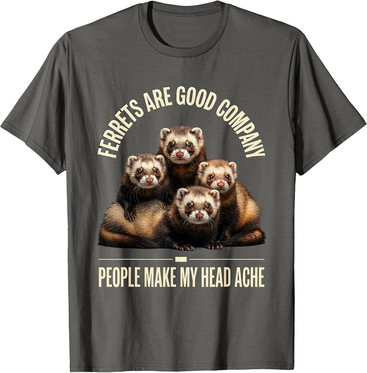 Ferrets Are Good Company People Make My Head Ache Funny T-Shirt - Asphalt Grey