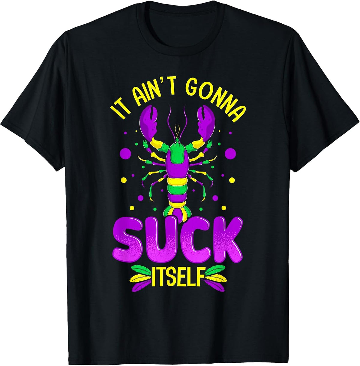 It Aint Going to Suck Itself Mardi Gras Funny Crawfish T-Shirt - Black