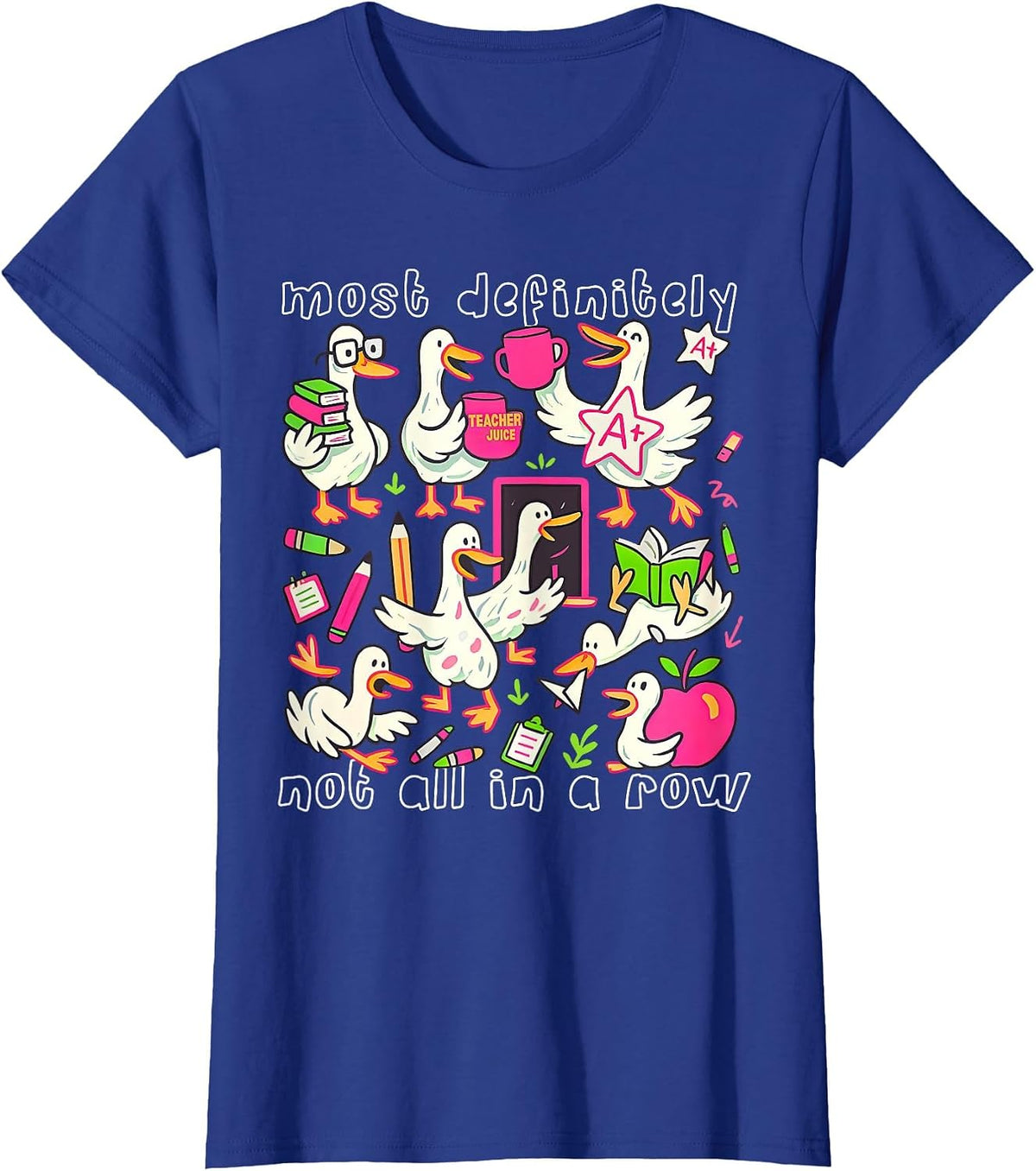 Most Definitely Not All in A Row Funny Silly Goose Teacher T-Shirt - Royal Blue