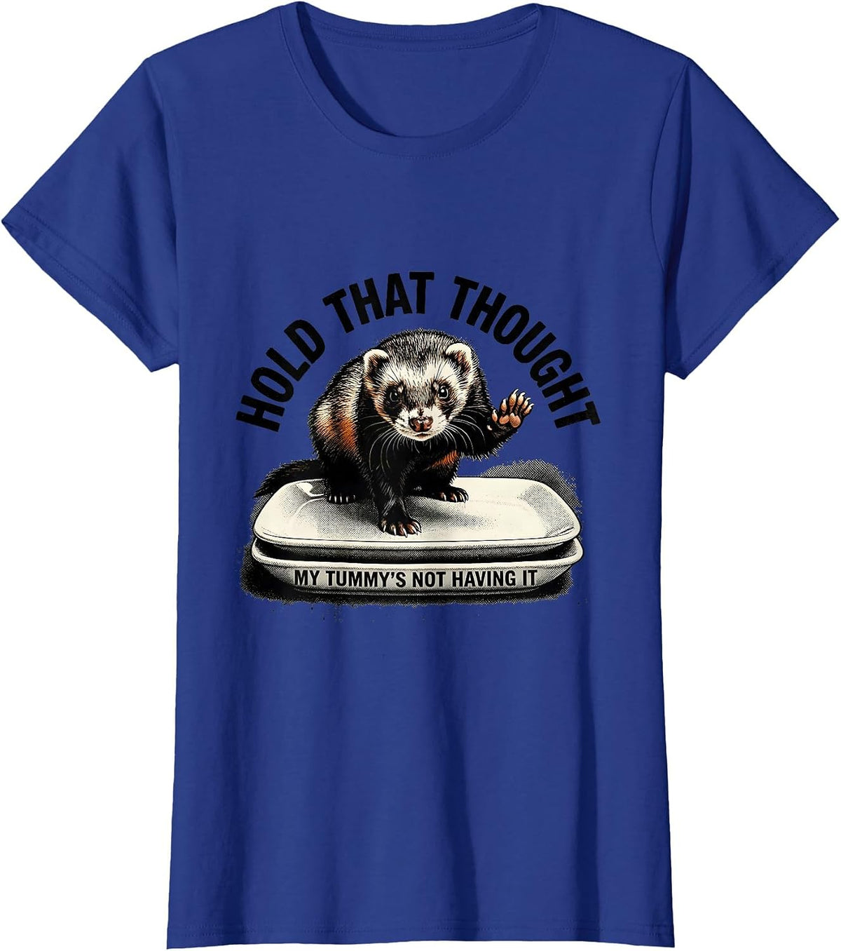 Women's Hold That Thought, My Tummy's Not Having It Funny Ferret T-Shirt - Royal Blue