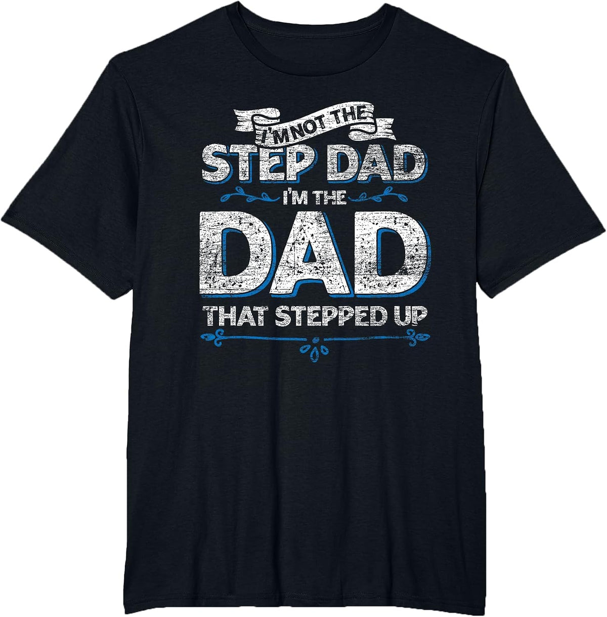 Im Not The Step Dad Im the Dad that Stepped Up Stepdad T-Shirt - Black