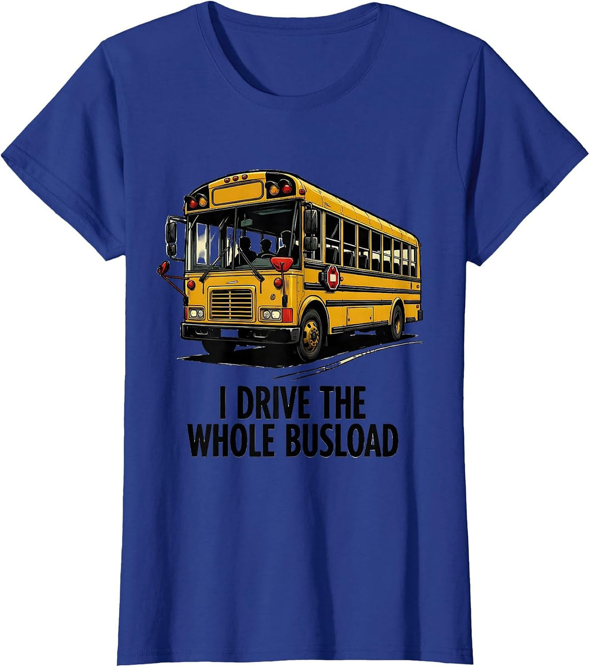 Women's I Drive The Whole Busload Funny School Bus Driver T-Shirt - Royal Blue