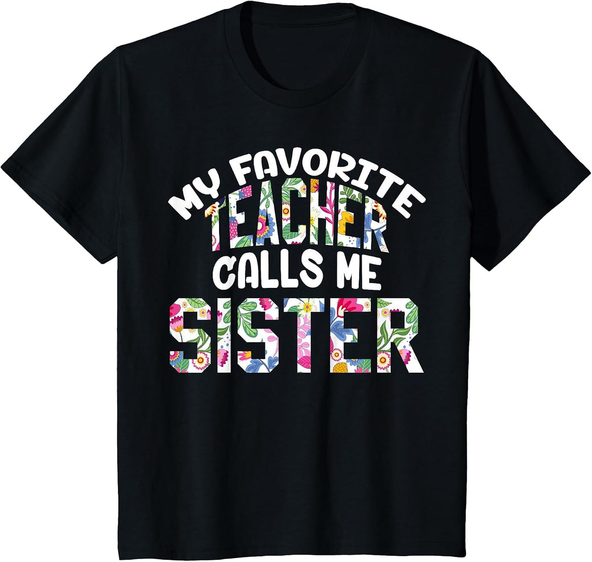 My Favorite Teacher Calls Me Sister Proud Sister Cute Flower T-Shirt - Black