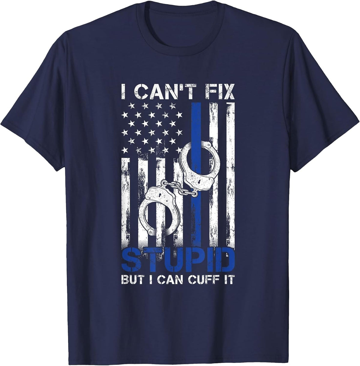 I Cant Fix Stupid But I Can Cuff It Police T-Shirt - Navy Blue
