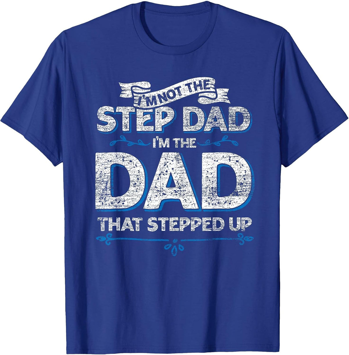 Im Not The Step Dad Im the Dad that Stepped Up Stepdad T-Shirt - Royal Blue