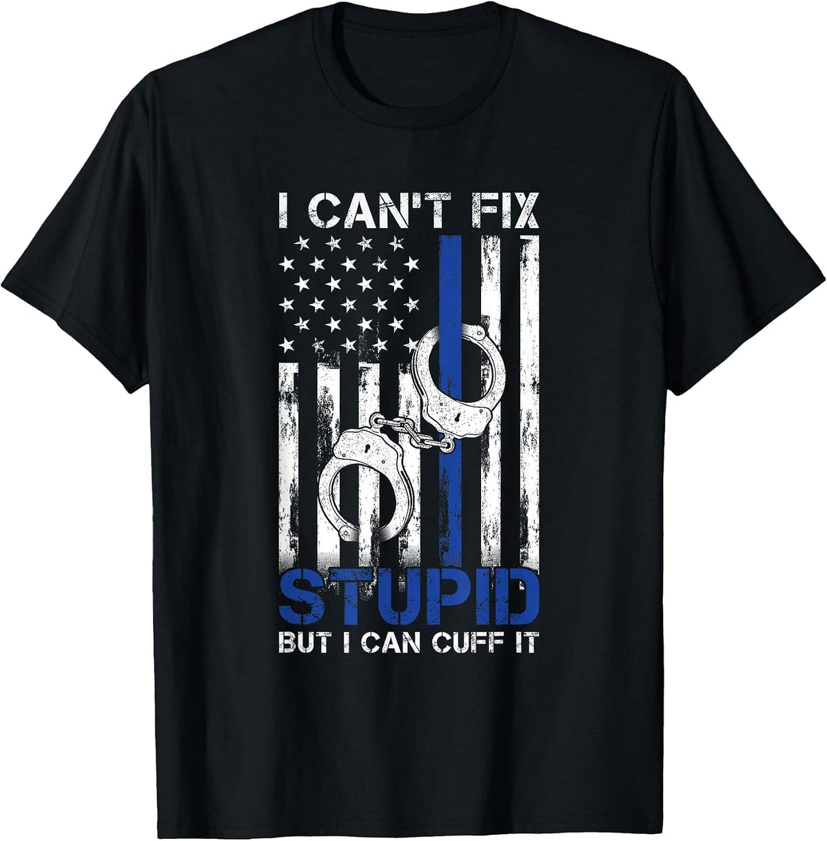 I Cant Fix Stupid But I Can Cuff It Police T-Shirt - Black