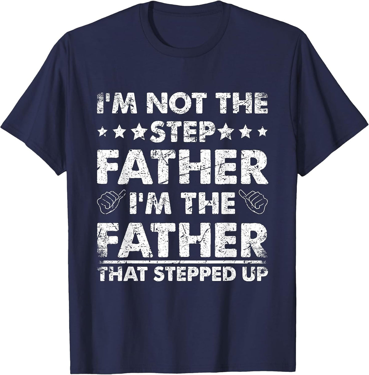 I'm Not The Step Father I'm The Father that Stepped Up T-Shirt - Navy Blue