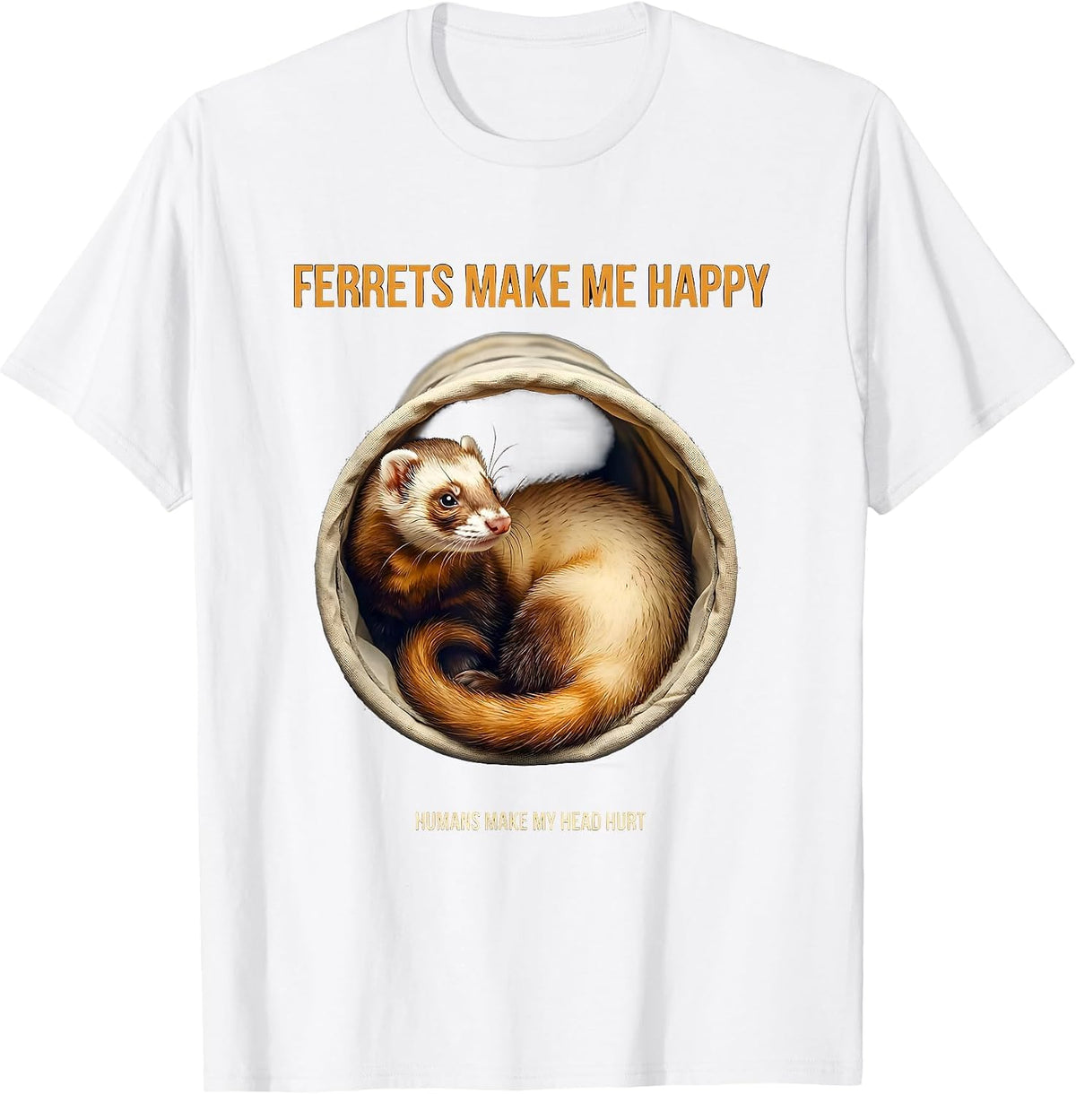 Men's Ferrets Make Me Happy Humans Make My Head Hurt Funny T-Shirt - White