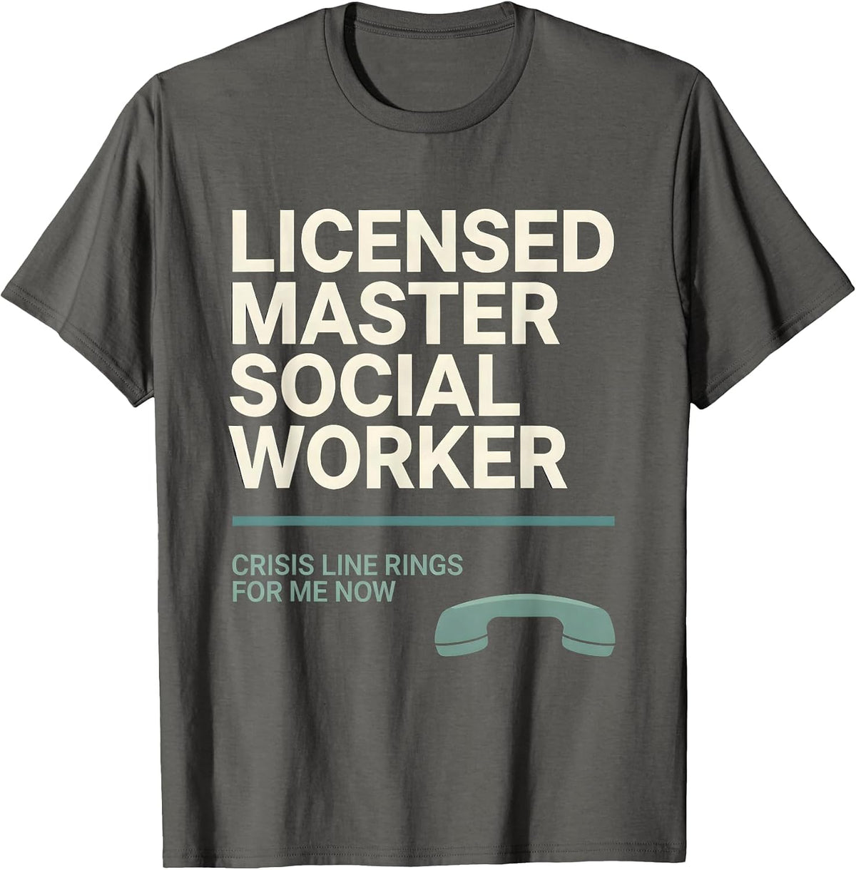 Licensed Master Social Worker, Crisis Line Rings For Me Now T-Shirt - Asphalt Grey