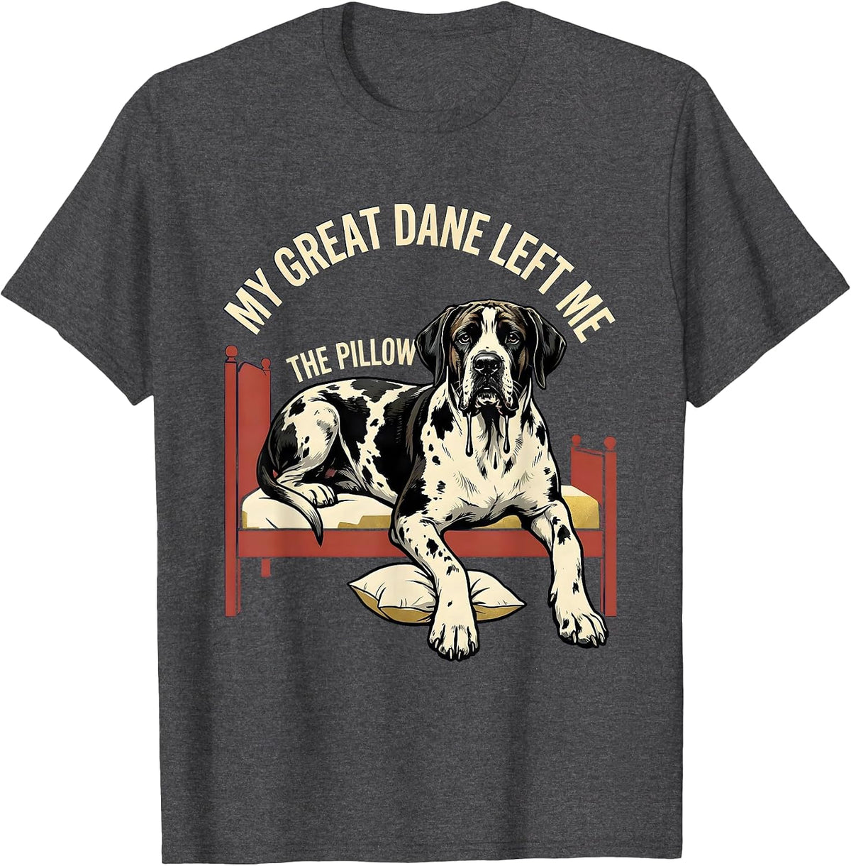 My Great Dane Left Me The Pillow Funny Dog Mom Dog Dad Great T-Shirt - Dark Heather Grey