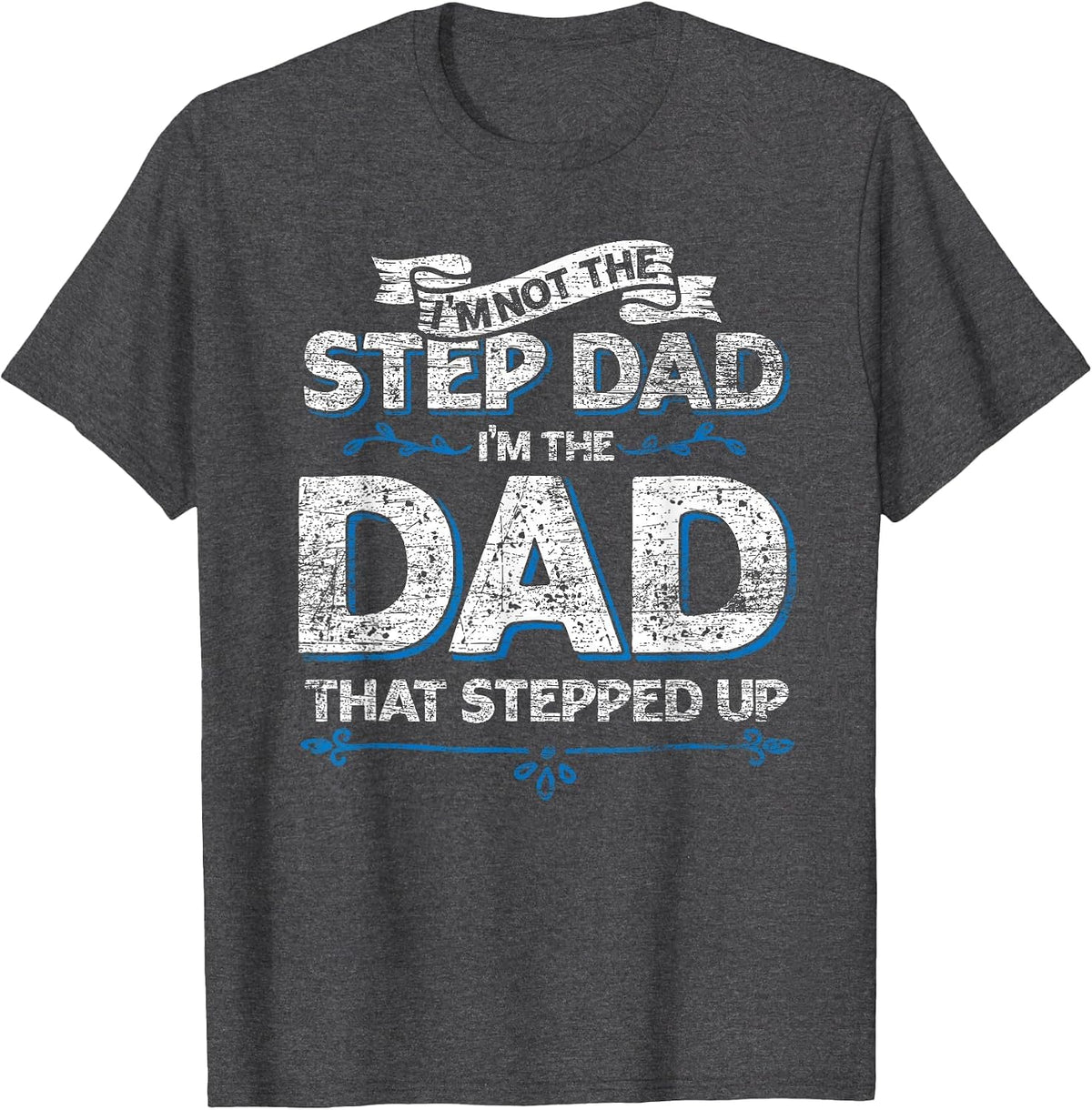 Im Not The Step Dad Im the Dad that Stepped Up Stepdad T-Shirt - Dark Heather Grey