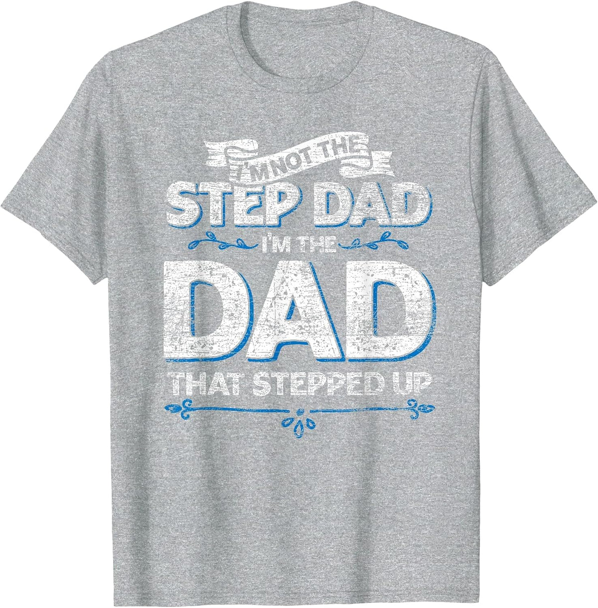 Im Not The Step Dad Im the Dad that Stepped Up Stepdad T-Shirt - Heather Grey