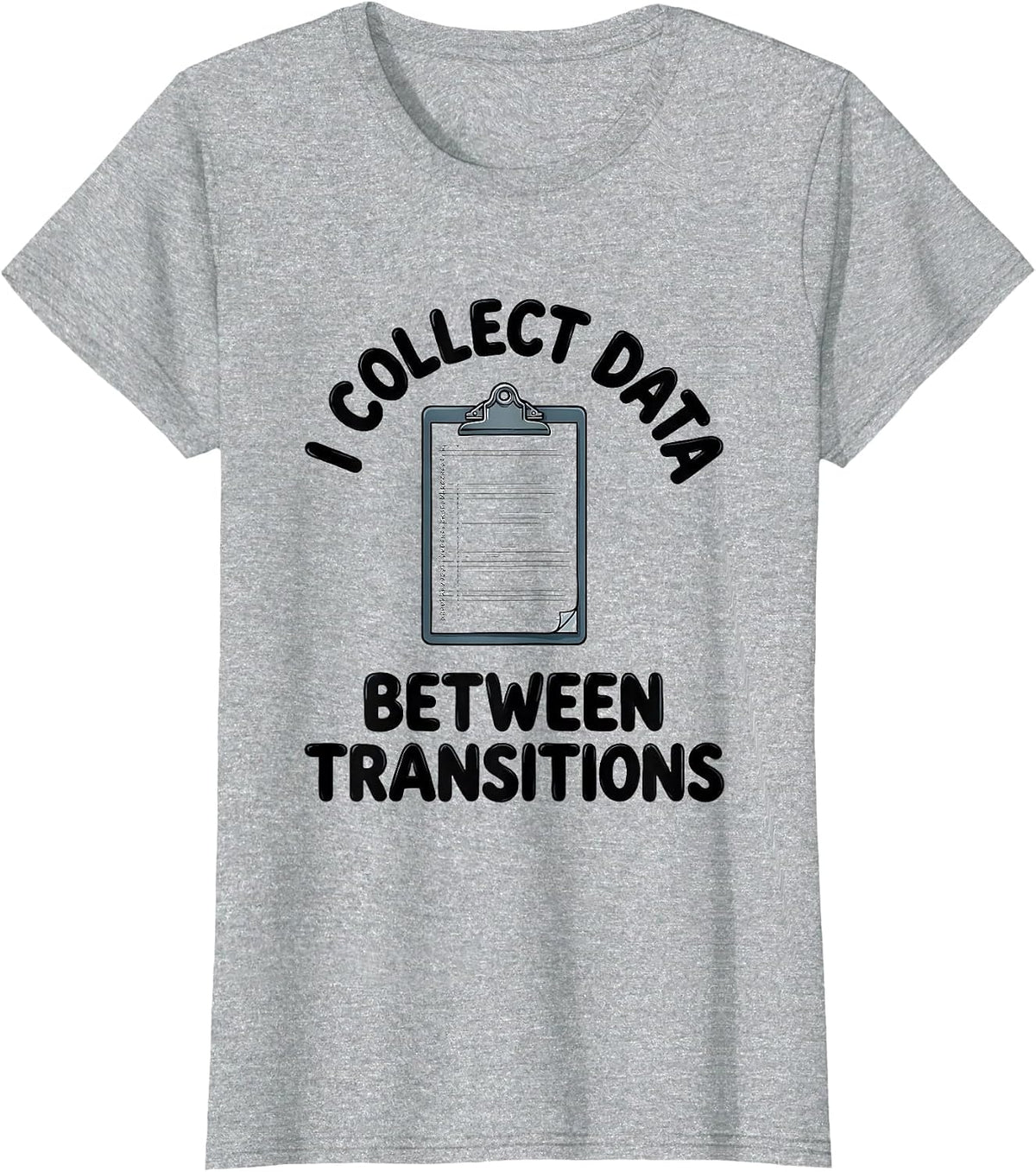 I Collect Data Between Transitions Special Education Teacher T-Shirt - Heather Grey