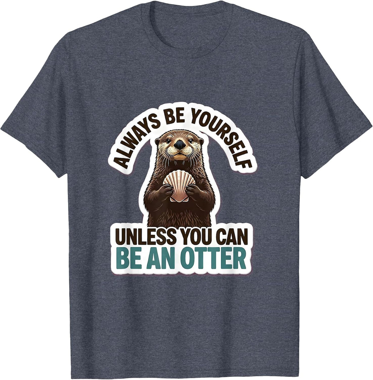 Always Be Yourself Unless You Can Be An Otter Funny T-Shirt - Heather Blue