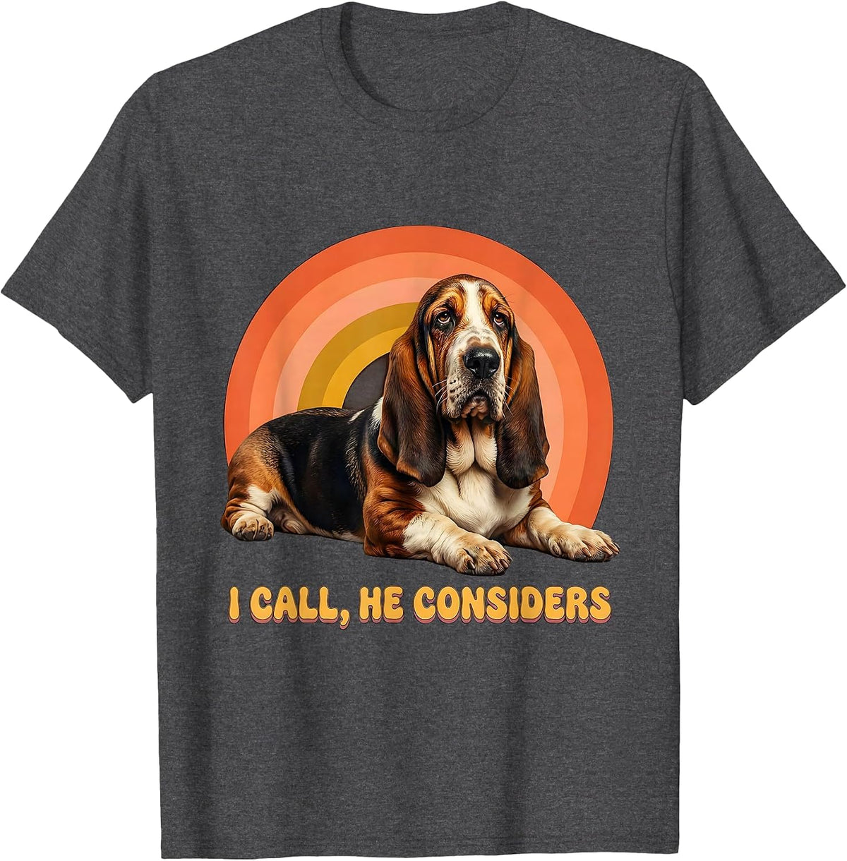 I Call, He Considers Funny Basset Hound Dog Owner Humor T-Shirt - Dark Heather Grey