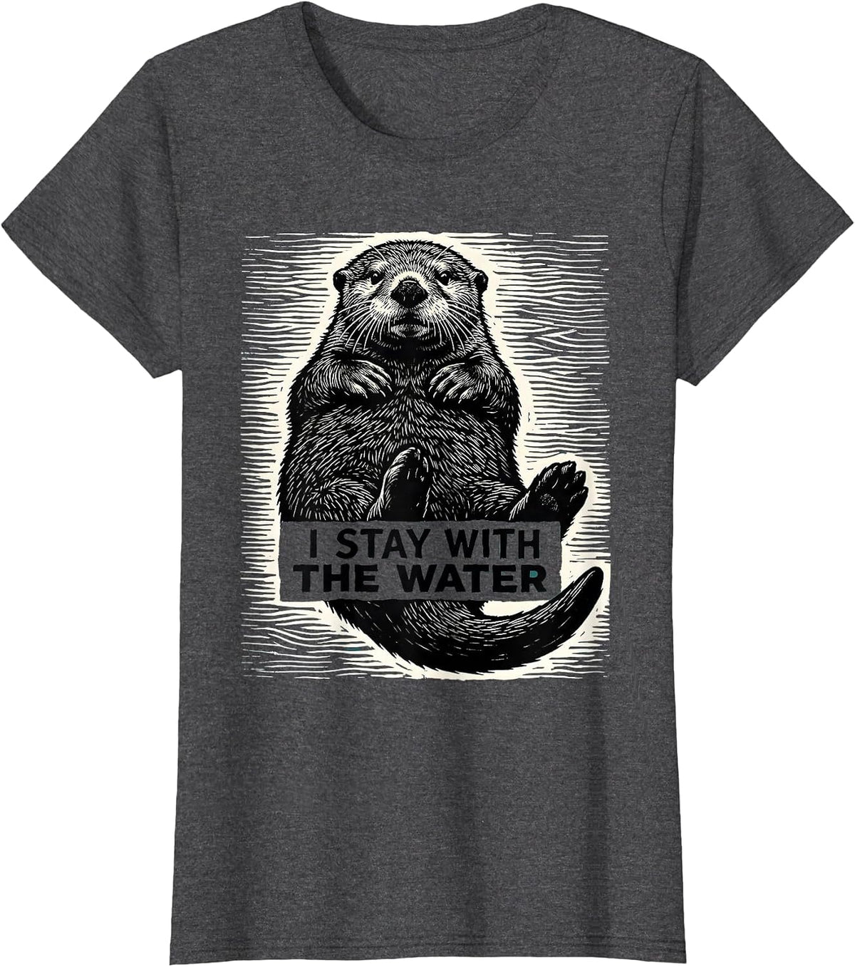 Women's I Stay With The Water Funny Otter Lover Nature Humor T-Shirt - Dark Heather Grey