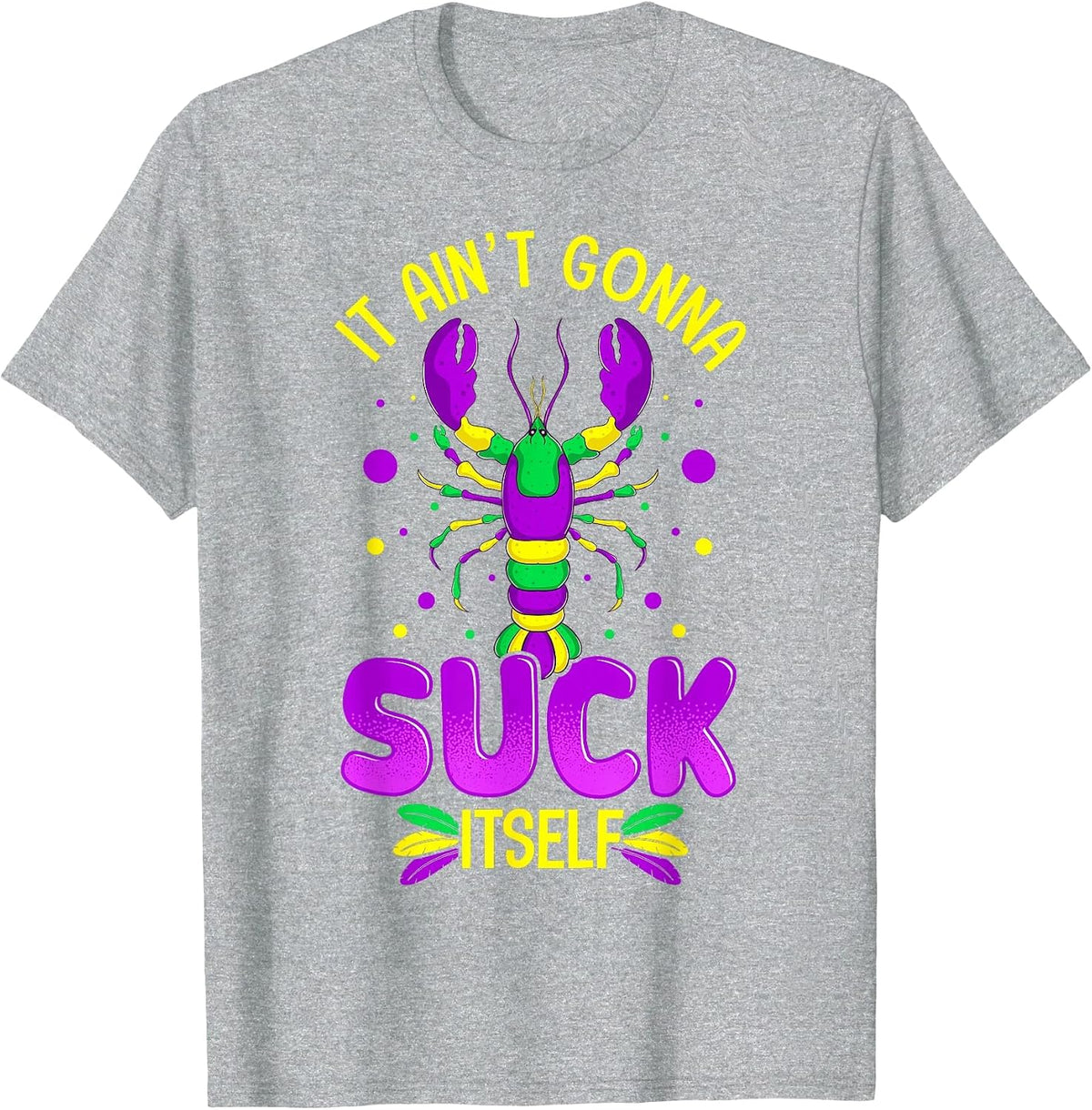 It Aint Going to Suck Itself Mardi Gras Funny Crawfish T-Shirt - Heather Grey