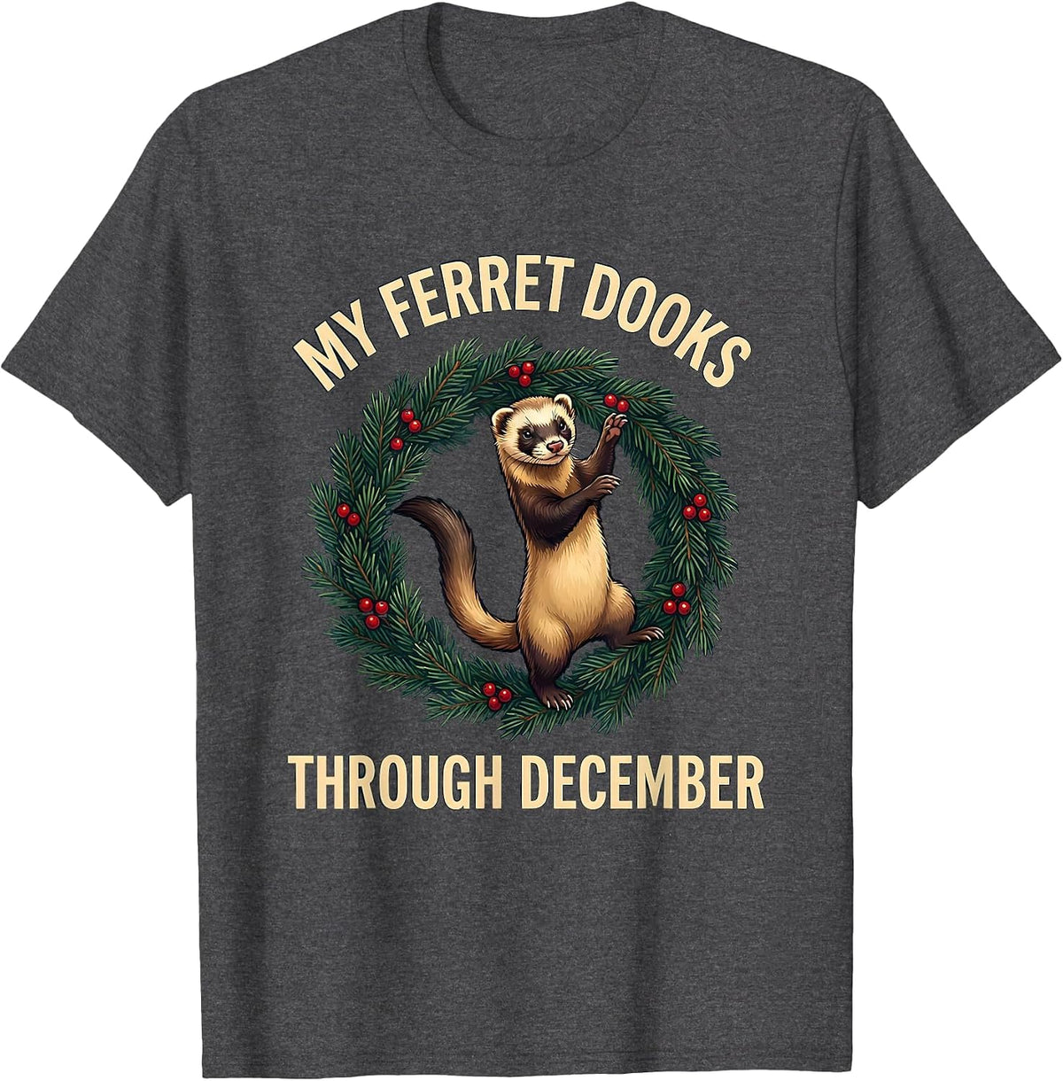 My Ferret Dooks Through December Funny Ferret Lover Gift T-Shirt - Dark Heather Grey