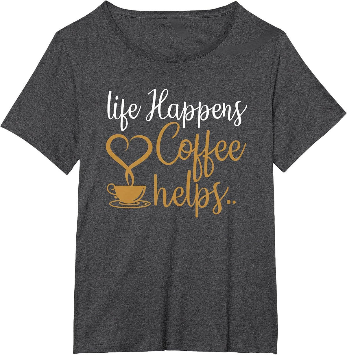 Life Happens Coffee Helps Coffee Caffeine Lovers T-Shirt - Dark Heather Grey